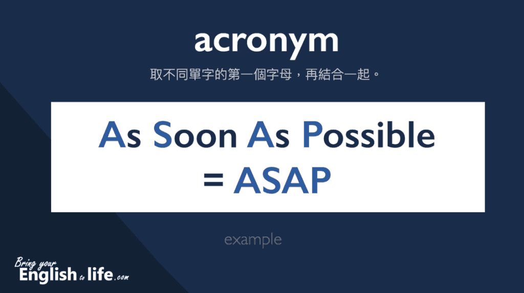 縮寫英文: 一個 backronym 被創造出來前，通常先有幾個不同的單字，再取各單字的第一個字母 。以 ASAP 為例，則是先有 as soon as possible